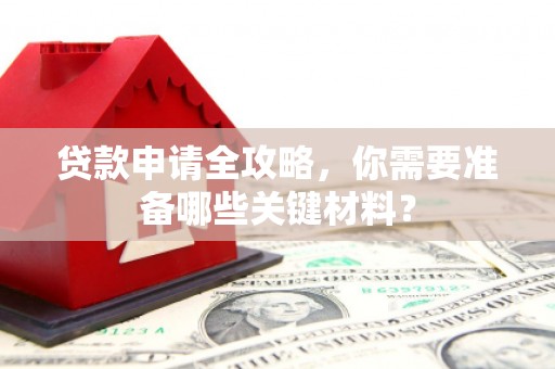 宛城贷款申请全攻略，你需要准备哪些关键材料？