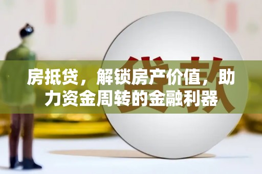 宛城房抵贷，解锁房产价值，助力资金周转的金融利器