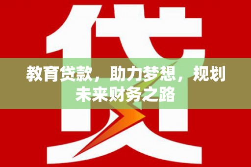 宛城教育贷款，助力梦想，规划未来财务之路