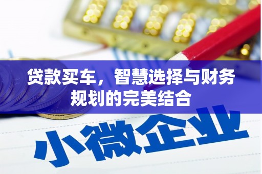 宛城贷款买车，智慧选择与财务规划的完美结合
