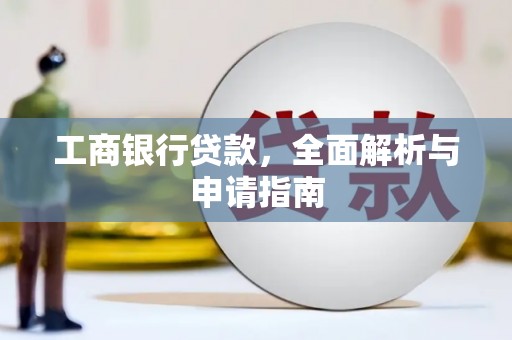 宛城工商银行贷款，全面解析与申请指南