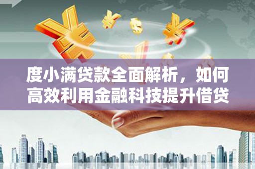 宛城度小满贷款全面解析，如何高效利用金融科技提升借贷体验