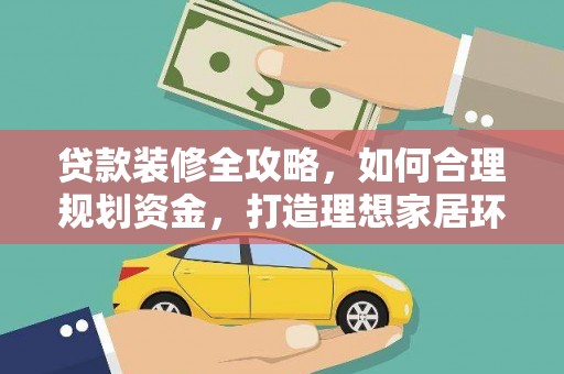 宛城贷款装修全攻略，如何合理规划资金，打造理想家居环境