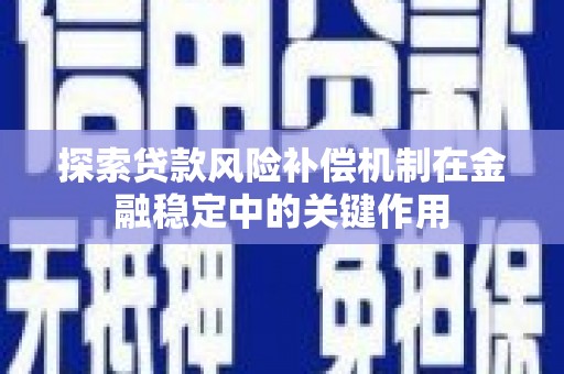 宛城探索贷款风险补偿机制在金融稳定中的关键作用