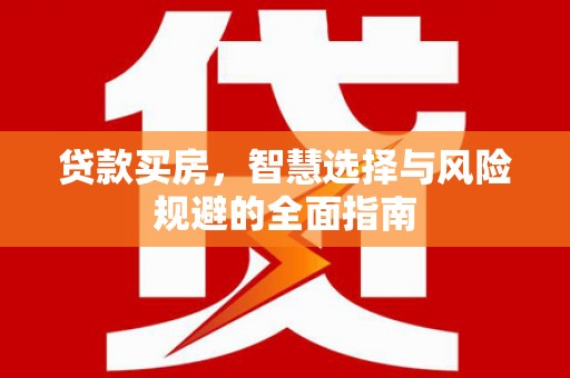 宛城贷款买房，智慧选择与风险规避的全面指南
