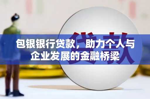 宛城包银银行贷款，助力个人与企业发展的金融桥梁