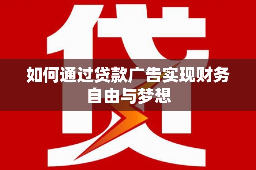 宛城如何通过贷款广告实现财务自由与梦想