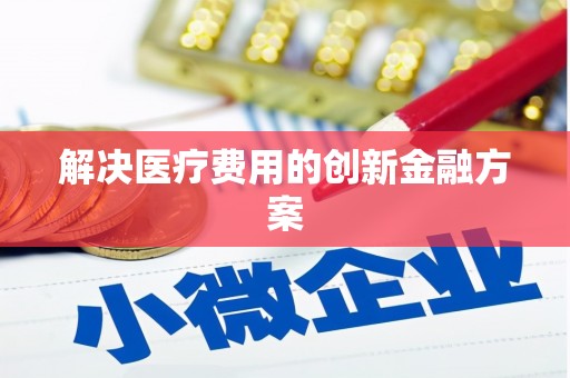 宛城解决医疗费用的创新金融方案