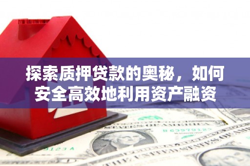 宛城探索质押贷款的奥秘，如何安全高效地利用资产融资