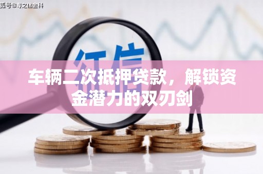 宛城车辆二次抵押贷款，解锁资金潜力的双刃剑