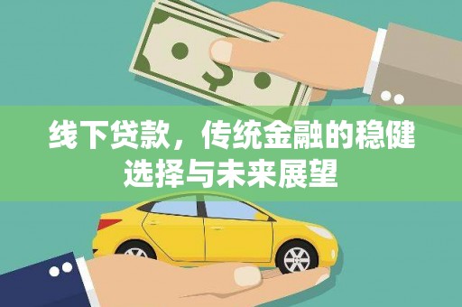 宛城线下贷款，传统金融的稳健选择与未来展望