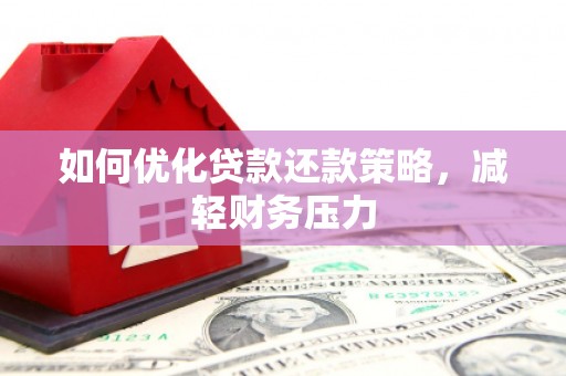 宛城如何优化贷款还款策略，减轻财务压力