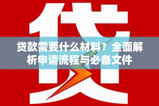 宛城贷款需要什么材料？全面解析申请流程与必备文件