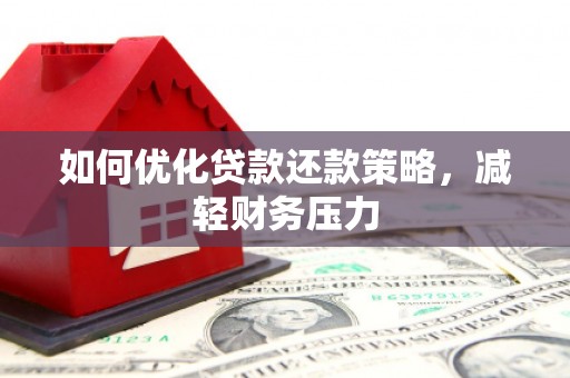 宛城如何优化贷款还款策略，减轻财务压力