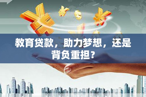 宛城教育贷款，助力梦想，还是背负重担？