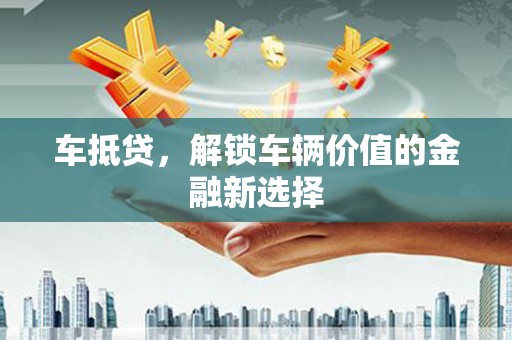 宛城车抵贷，解锁车辆价值的金融新选择
