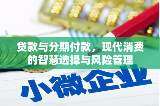 宛城贷款与分期付款，现代消费的智慧选择与风险管理
