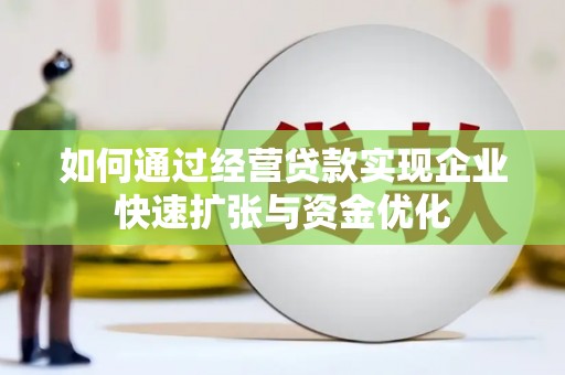 宛城如何通过经营贷款实现企业快速扩张与资金优化