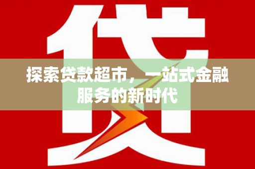 宛城探索贷款超市，一站式金融服务的新时代
