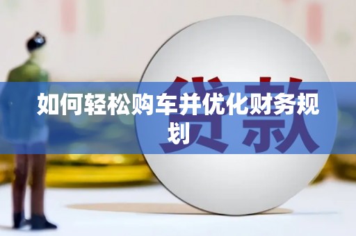 宛城如何轻松购车并优化财务规划