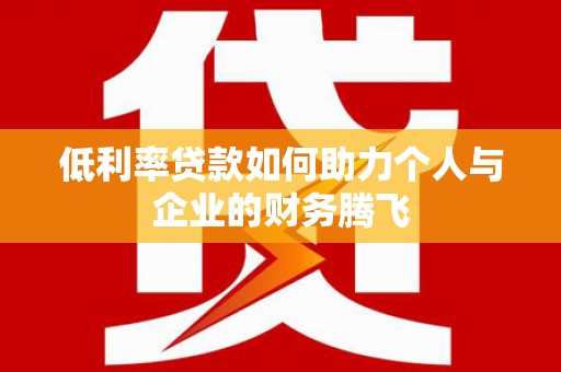 宛城低利率贷款如何助力个人与企业的财务腾飞