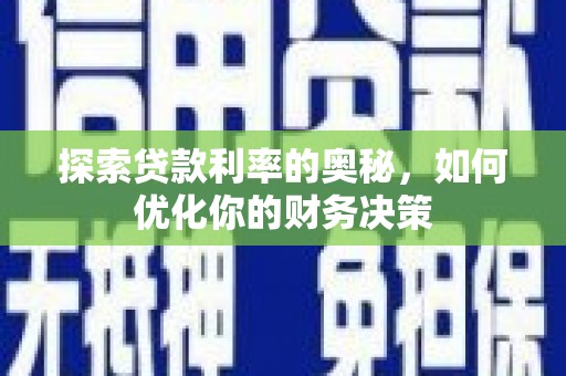 宛城探索贷款利率的奥秘，如何优化你的财务决策