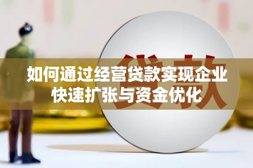 宛城如何通过经营贷款实现企业快速扩张与资金优化