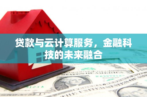 宛城贷款与云计算服务，金融科技的未来融合