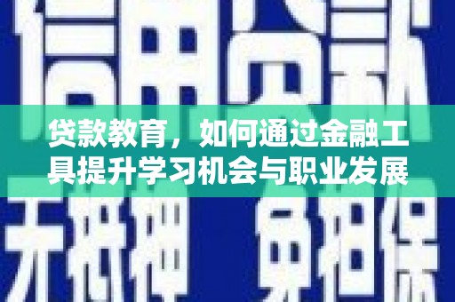 宛城贷款教育，如何通过金融工具提升学习机会与职业发展