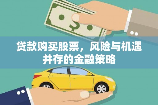 宛城贷款购买股票，风险与机遇并存的金融策略