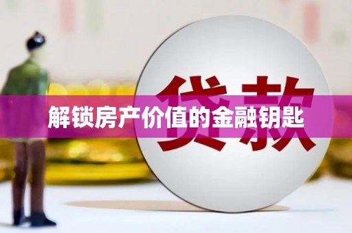 宛城解锁房产价值的金融钥匙