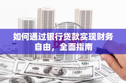 宛城如何通过银行贷款实现财务自由，全面指南