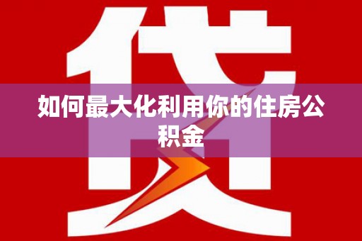 宛城如何最大化利用你的住房公积金