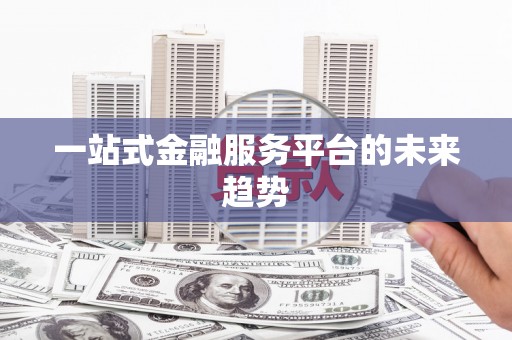 宛城一站式金融服务平台的未来趋势