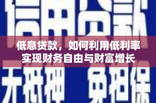 宛城低息贷款，如何利用低利率实现财务自由与财富增长
